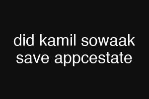 did kamil sowaak save appcestate
